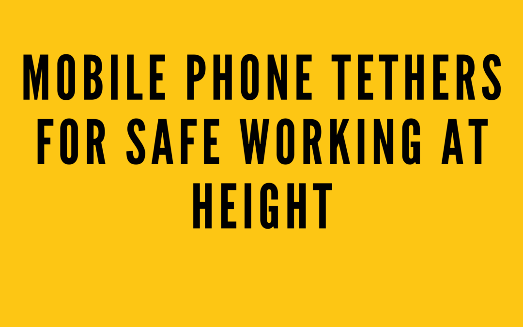 Mobile phone tethers for safe working at height
