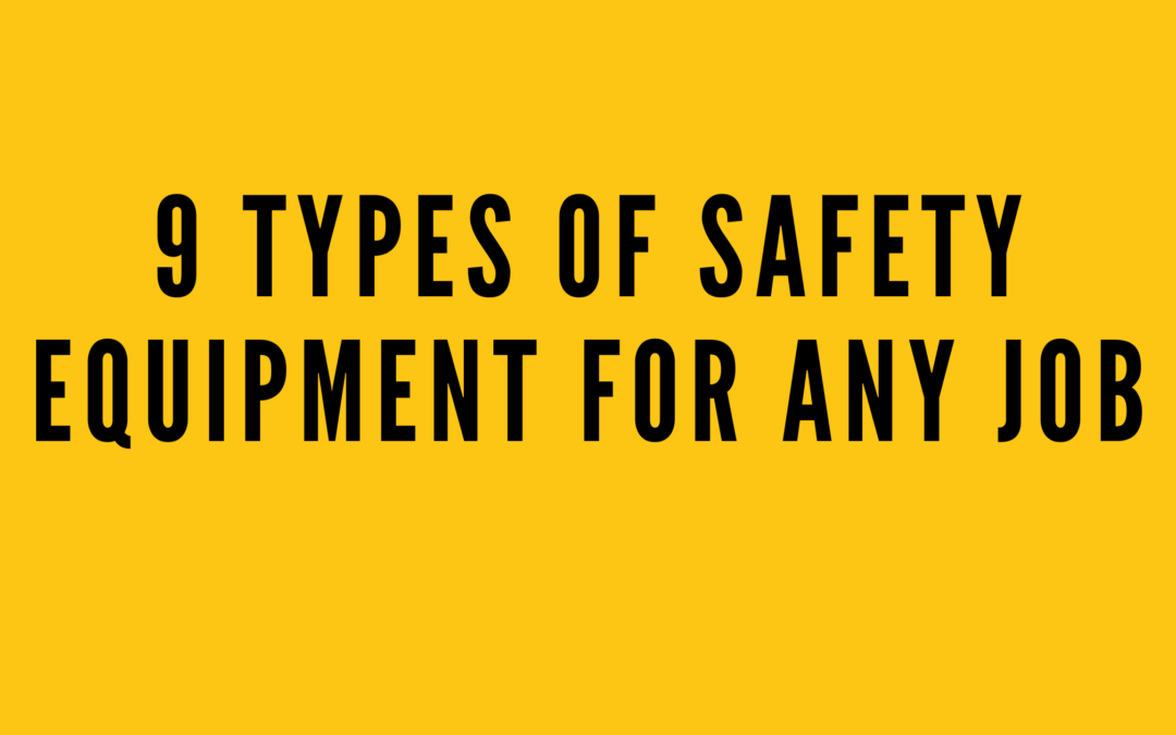 9 Types of Safety Equipment for Any Job